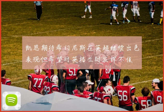 凯恩期待希门尼斯在英超继续出色表现但希望对英格兰时发挥不佳