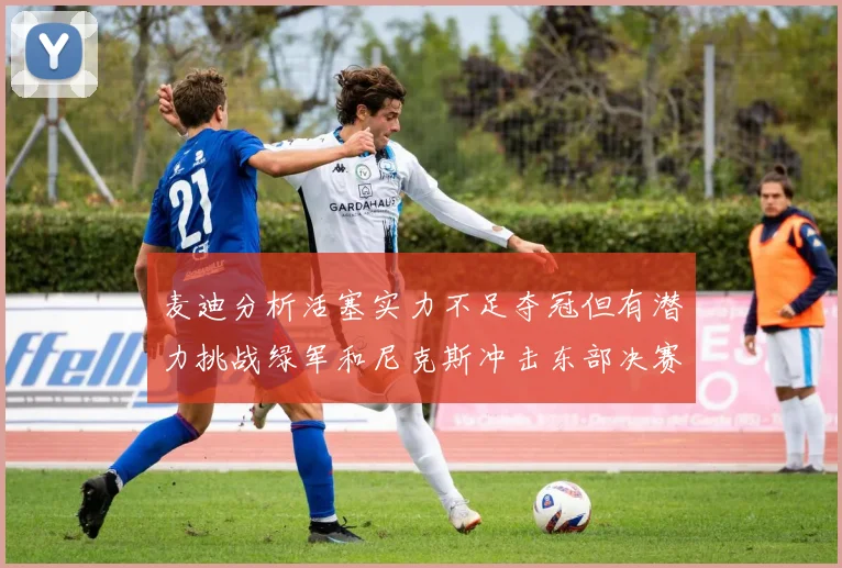 麦迪分析活塞实力不足夺冠但有潜力挑战绿军和尼克斯冲击东部决赛